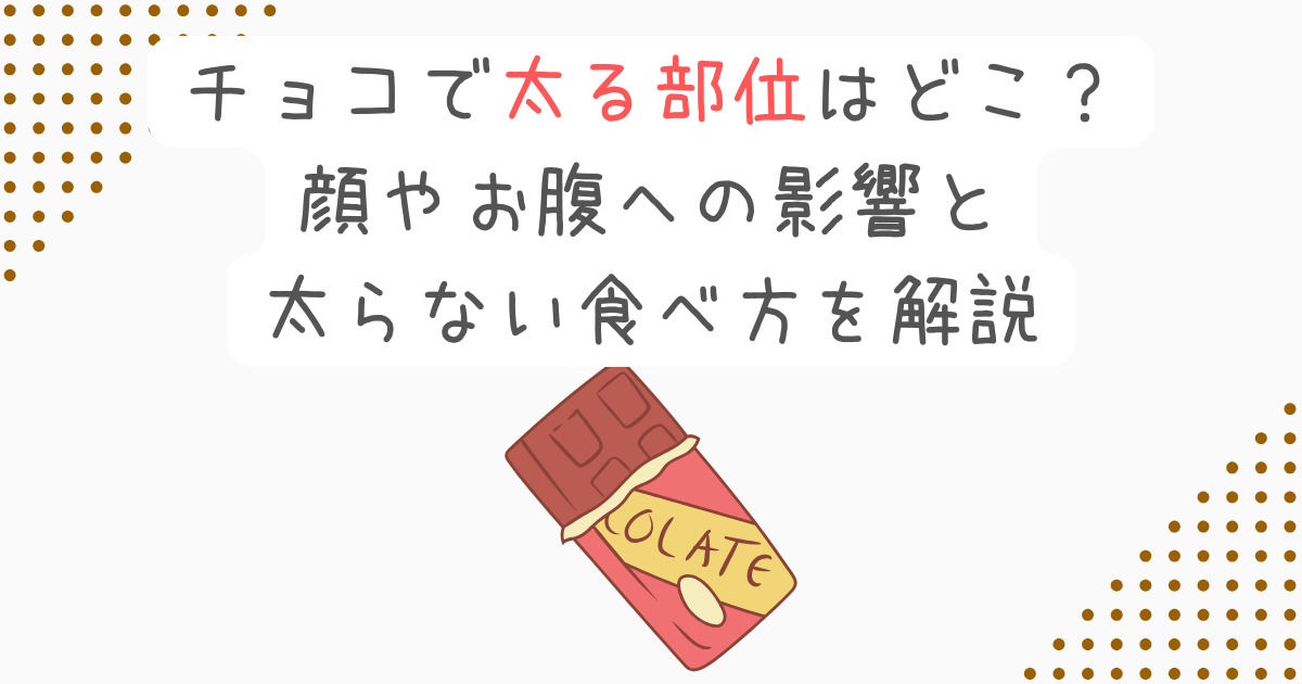 チョコで太る部位はどこ？顔やお腹への影響と太らない食べ方を解説