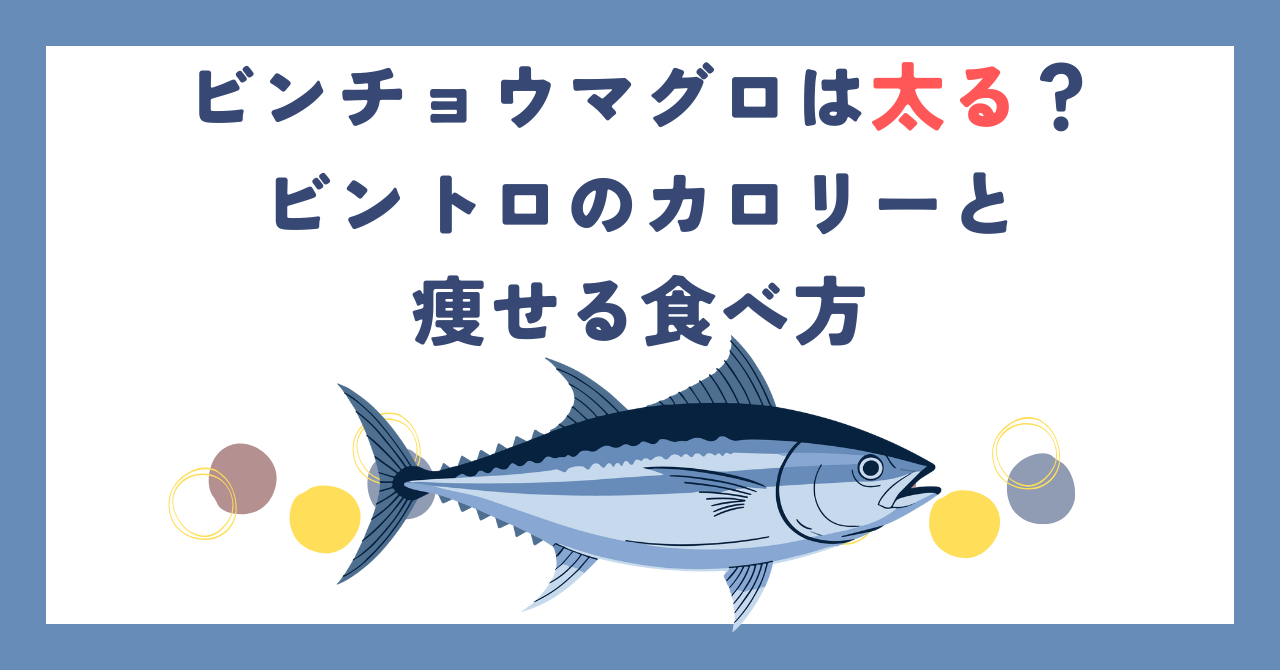 ビンチョウマグロは太る？ビントロのカロリーと痩せる食べ方