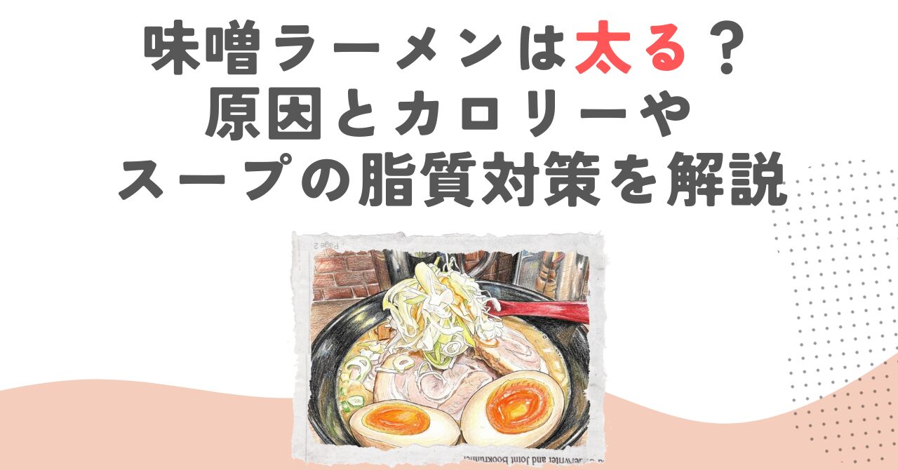味噌ラーメンは太る？原因とカロリーやスープの脂質対策を解説