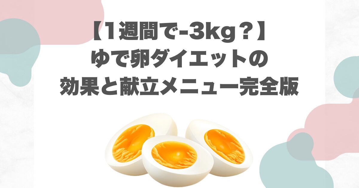 【1週間で-3kg？】ゆで卵ダイエットの効果と献立メニュー完全版