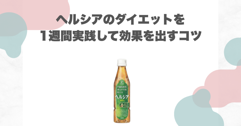 ヘルシアのダイエットを1週間実践して効果を出すコツ