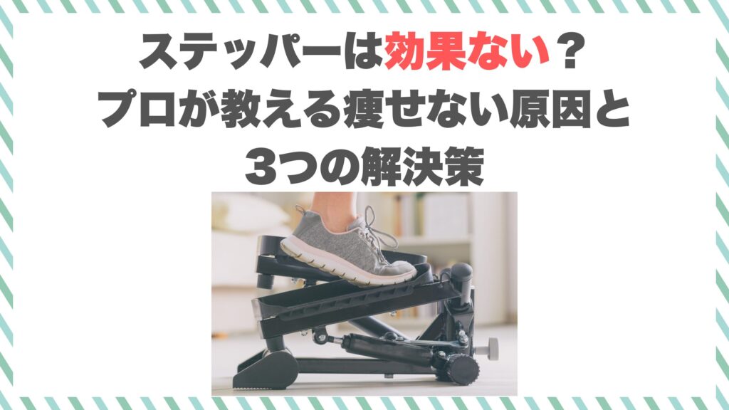 ステッパーは効果ない？プロが教える痩せない原因と3つの解決策