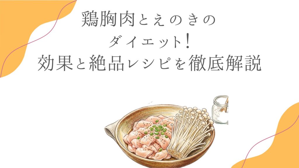 鶏胸肉とえのきのダイエット！効果と絶品レシピを徹底解説