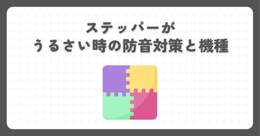 ステッパーがうるさい時の防音対策と機種