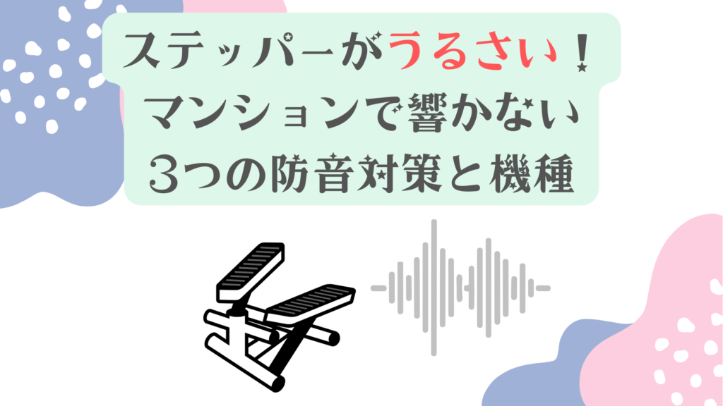 ステッパーがうるさい！マンションで響かない3つの防音対策と機種