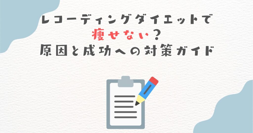 レコーディングダイエットで痩せない？原因と成功への対策ガイド