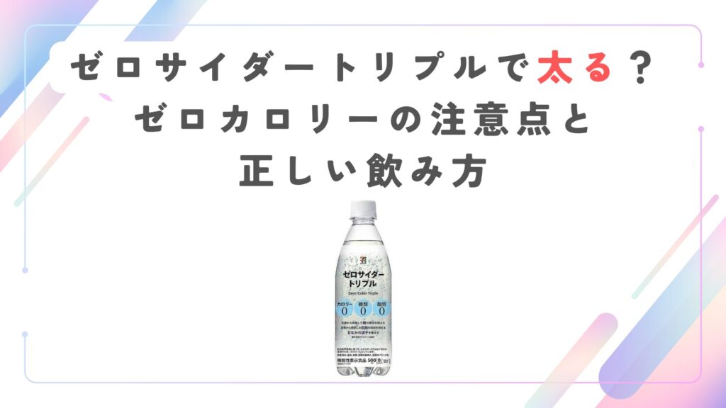 ゼロサイダートリプルで太る？ゼロカロリーの注意点と正しい飲み方