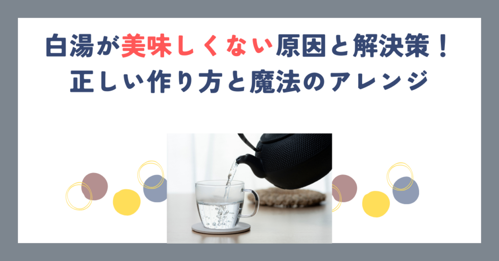 白湯が美味しくない原因と解決策！正しい作り方と魔法のアレンジ