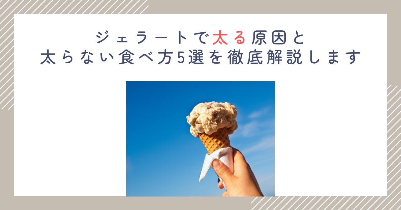 ジェラートで太る原因と太らない食べ方5選を徹底解説します