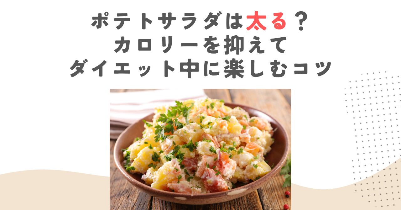 ポテトサラダは太る？カロリーを抑えてダイエット中に楽しむコツ