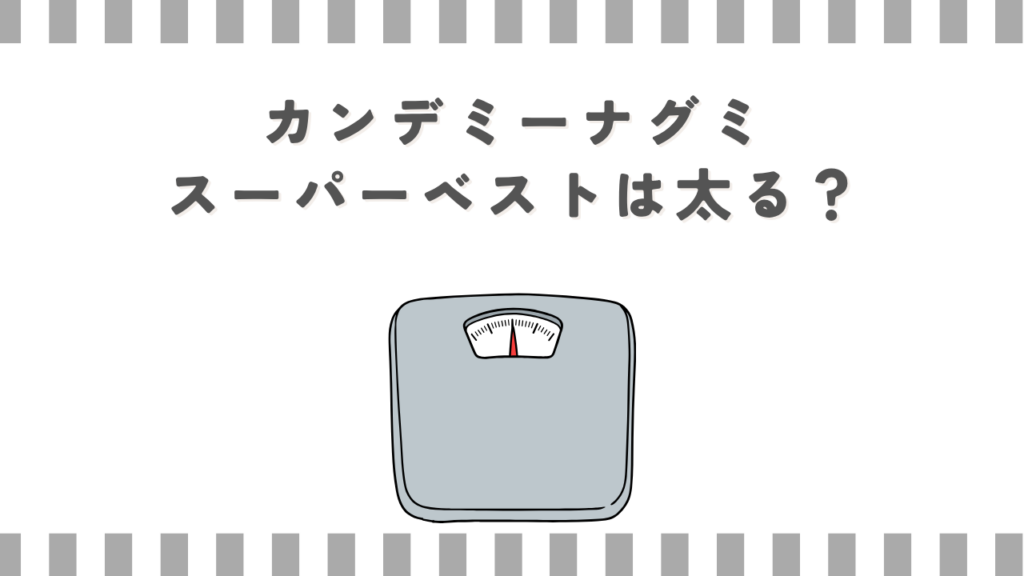 カンデミーナグミスーパーベストは太る？