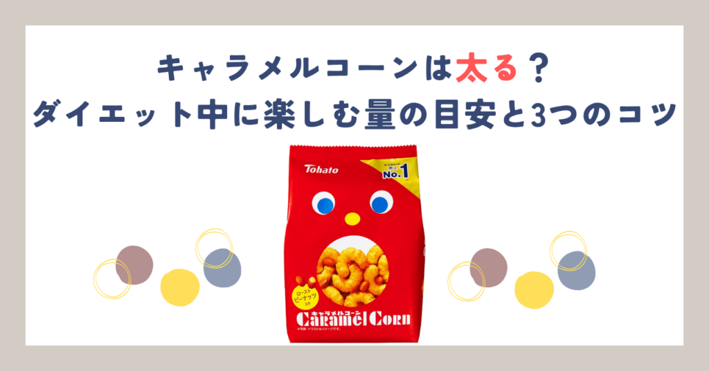 キャラメルコーンは太る？ダイエット中に楽しむ量の目安と3つのコツ